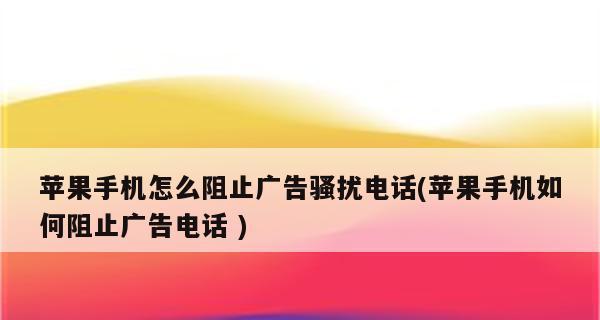 打破骚扰电话困扰，iPhone手机免骚扰功能来帮助你（解放你的电话沟通，无惧骚扰干扰）  第2张