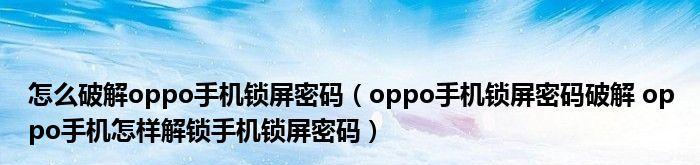 忘记OPPO手机密码解锁步骤大揭秘（如何重新设置OPPO手机密码及重要数据保护）  第1张